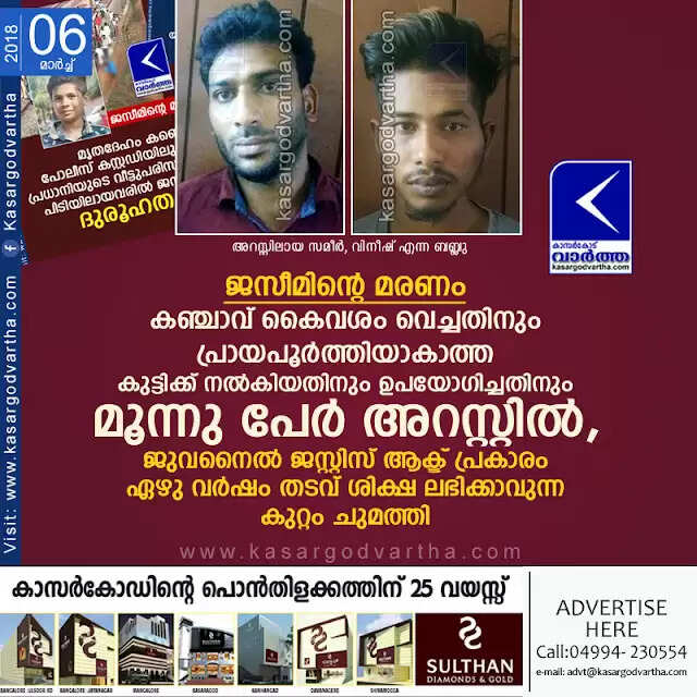 ജസീമിന്റെ മരണം; കഞ്ചാവ് കൈവശം വെച്ചതിനും പ്രായപൂര്ത്തിയാകാത്ത കുട്ടിക്ക് നല്കിയതിനും ഉപയോഗിച്ചതിനും മൂന്നു പേര് അറസ്റ്റില്, ജുവനൈല് ജസ്റ്റിസ് ആക്ട് പ്രകാരം ഏഴു വര്ഷം തടവ് ശിക്ഷ ലഭിക്കാവുന്ന കുറ്റം ചുമത്തി