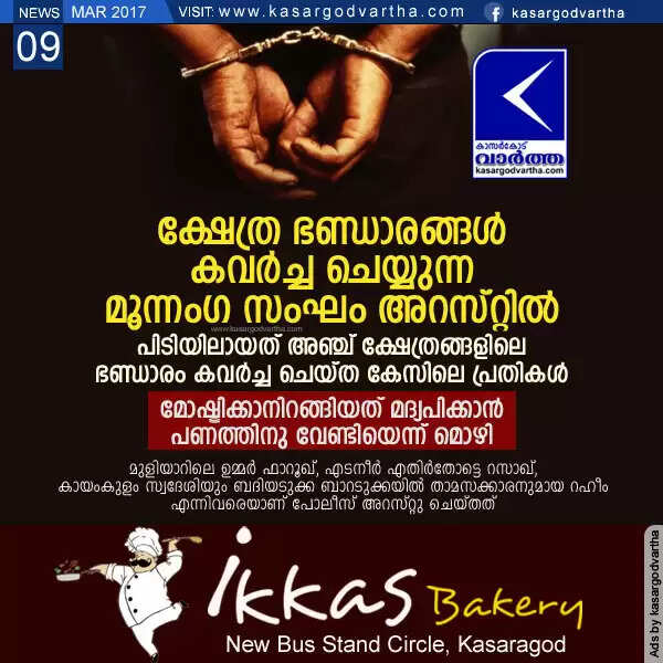 ക്ഷേത്ര ഭണ്ഡാരങ്ങള് കവര്ച്ച ചെയ്യുന്ന മൂന്നംഗ സംഘം അറസ്റ്റില്; പിടിയിലായത് അഞ്ച് ക്ഷേത്രങ്ങളിലെ ഭണ്ഡാരം കവര്ച്ച ചെയ്ത കേസിലെ പ്രതികള്, മോഷ്ടിക്കാനിറങ്ങിയത് മദ്യപിക്കാന് പണത്തിനു വേണ്ടിയെന്ന് മൊഴി