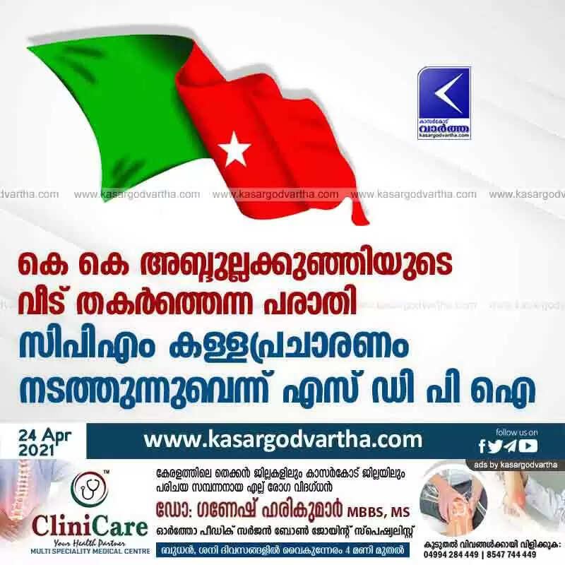 കെ കെ അബ്ദുല്ലക്കുഞ്ഞിയുടെ വീട് തകർത്തെന്ന പരാതി; സിപിഎം കള്ളപ്രചാരണം നടത്തുന്നുവെന്ന് എസ് ഡി പി ഐ
