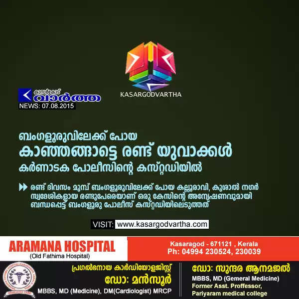 ബംഗളൂരുവിലേക്ക് പോയ കാഞ്ഞങ്ങാട്ടെ രണ്ട് യുവാക്കള് കര്ണാടക പോലീസിന്റെ കസ്റ്റഡിയില്