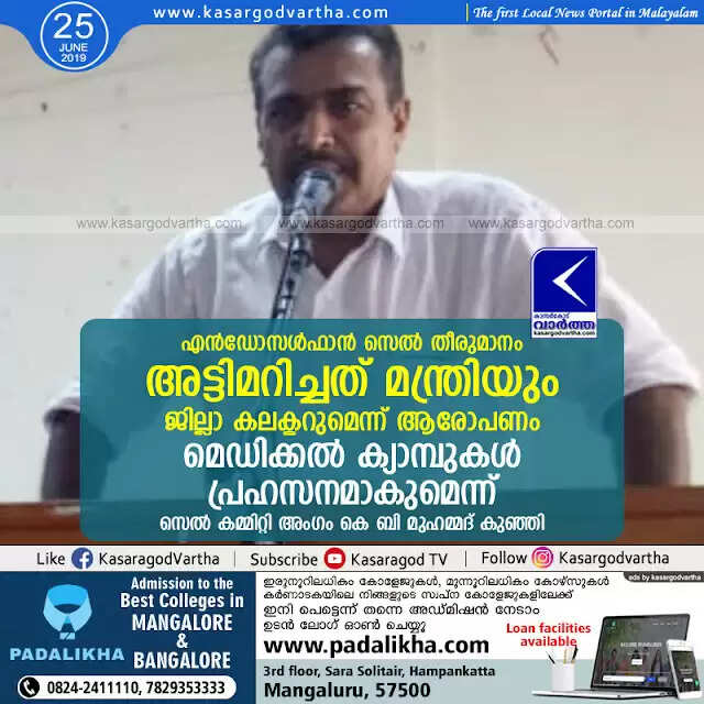 എന്ഡോസള്ഫാന് സെല് തീരുമാനം അട്ടിമറിച്ചത് മന്ത്രിയും ജില്ലാ കലക്ടറുമെന്ന് ആരോപണം; മെഡിക്കല് ക്യാമ്പുകള് പ്രഹസനമാകുമെന്ന് സെല് കമ്മിറ്റി അംഗം കെ ബി മുഹമ്മദ് കുഞ്ഞി