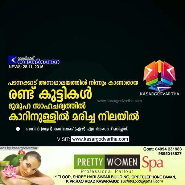 പടന്നക്കാട് അനാഥാലയത്തില് നിന്നും കാണാതായ രണ്ട് കുട്ടികള് കാറിനുള്ളില് ദുരൂഹസാഹചര്യത്തില് മരിച്ച നിലയില്