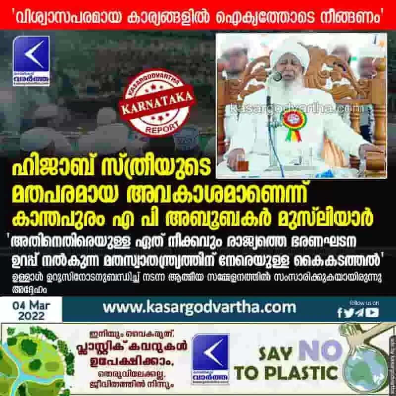 ഹിജാബ് സ്ത്രീയുടെ മതപരമായ അവകാശമാണെന്ന് കാന്തപുരം എ പി അബൂബകര് മുസ്ലിയാര്; 'അതിനെതിരെയുള്ള ഏത് നീക്കവും രാജ്യത്തെ ഭരണഘടന ഉറപ്പ് നല്കുന്ന മതസ്വാതന്ത്ര്യത്തിന് നേരെയുള്ള കൈകടത്തൽ'