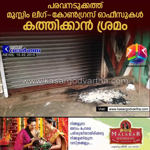 പരവനടുക്കത്ത് മുസ്ലിം ലീഗ്-കോണ്ഗ്രസ് ഓഫീസുകള് കത്തിക്കാന് ശ്രമം