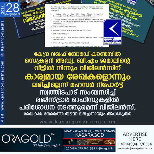 കേന്ദ്ര വഖഫ് ബോര്ഡ് കൗണ്സില് സെക്രട്ടറി അഡ്വ. ബി.എം ജമാലിന്റെ വീട്ടില് നിന്നും വിജിലന്സിന് കാര്യമായ രേഖകളൊന്നും ലഭിച്ചില്ലെന്ന് മഹസര് റിപോര്ട്ട്; സ്വത്തിടപാട് സംബന്ധിച്ച് രജിസ്ട്രാര് ഓഫീസുകളില് പരിശോധന നടത്തുമെന്ന് വിജിലന്സ്, രേഖകള് നേരത്തെ തന്നെ ലഭിച്ചതായും അധികൃതര്