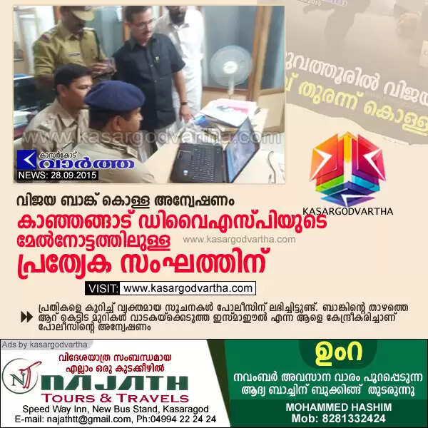 വിജയ ബാങ്ക് കൊള്ള: അന്വേഷണം കാഞ്ഞങ്ങാട് ഡിവൈഎസ്പിയുടെ മേല്നോട്ടത്തിലുള്ള പ്രത്യേക സംഘത്തിന്