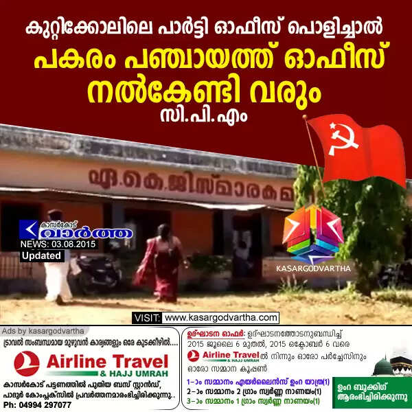കുറ്റിക്കോലിലെ പാര്ട്ടി ഓഫീസ് പൊളിച്ചാല് പകരം പഞ്ചായത്ത് ഓഫീസ് നല്കേണ്ടി വരും: സി.പി.എം