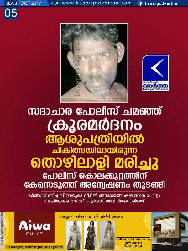 സദാചാര പോലീസ് ചമഞ്ഞ് ക്രൂരമര്ദനം; ആശുപത്രിയില് ചികിത്സയിലായിരുന്ന തൊഴിലാളി മരിച്ചു, പോലീസ് കൊലക്കുറ്റത്തിന് കേസെടുത്ത് അന്വേഷണം തുടങ്ങി