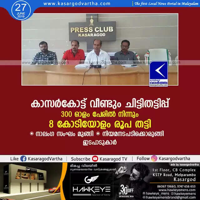കാസര്കോട്ട് വീണ്ടും ചിട്ടിതട്ടിപ്പ്; 300 ഓളം പേരില് നിന്നും 8 കോടിയോളം രൂപ തട്ടി, നാലംഗ സംഘം മുങ്ങി, നിയമനടപടിക്കൊരുങ്ങി ഇടപാടുകാര്