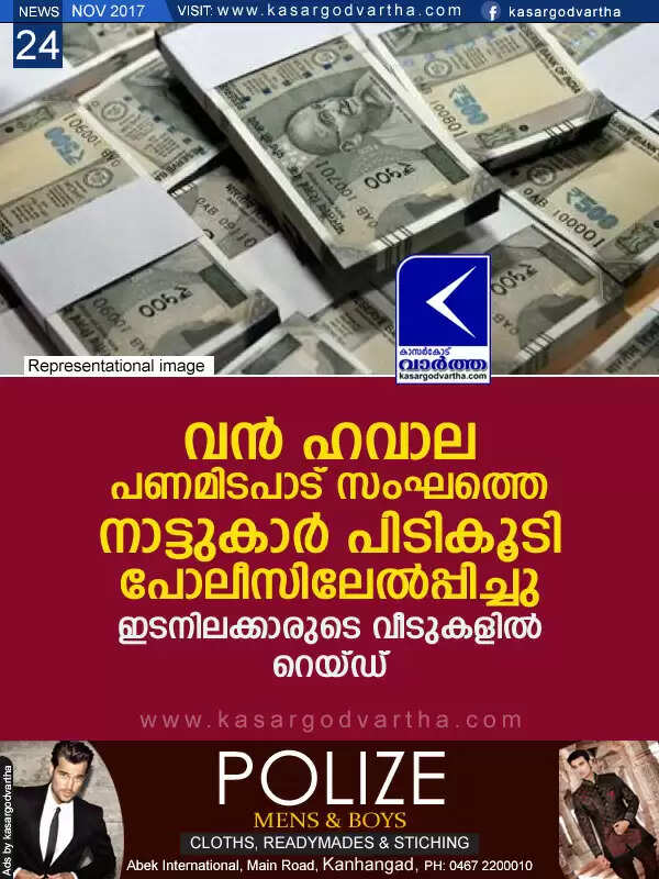 വന് ഹവാല പണമിടപാട് സംഘത്തെ നാട്ടുകാര് പിടികൂടി പോലീസിലേല്പ്പിച്ചു; ഇടനിലക്കാരുടെ വീടുകളില് റെയ്ഡ്