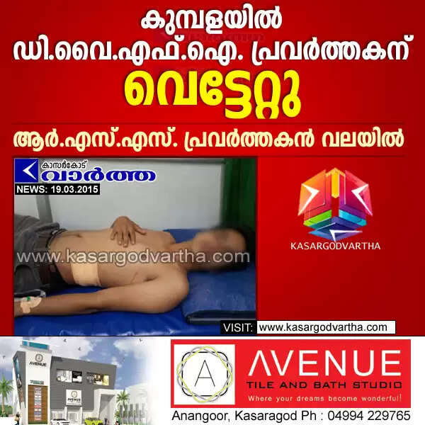 കുമ്പളയില് ഡി.വൈ.എഫ്.ഐ. പ്രവര്ത്തകന് വെട്ടേറ്റു; ആര്.എസ്.എസ്. പ്രവര്ത്തകന് വലയില്