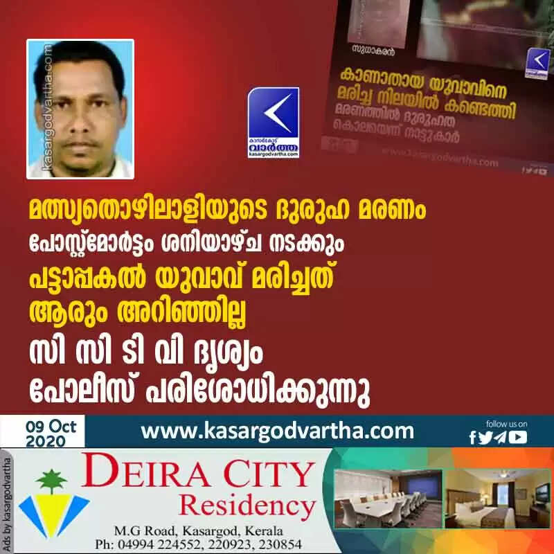 മത്സ്യതൊഴിലാളിയുടെ ദുരുഹ മരണം; പോസ്റ്റ്മോര്ട്ടം ശനിയാഴ്ച നടക്കും; പട്ടാപ്പകല് യുവാവ് മരിച്ചത് ആരും അറിഞ്ഞില്ല: സി സി ടി വി ദൃശ്യം പോലീസ് പരിശോധിക്കുന്നു