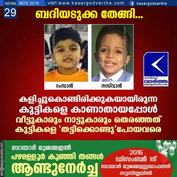 ബദിയടുക്ക തേങ്ങി; കളിച്ചുകൊണ്ടിരിക്കുകയായിരുന്ന കുട്ടികളെ കാണാതായപ്പോള് വീട്ടുകാരും നാട്ടുകാരും തെരഞ്ഞത് കുട്ടികളെ 'തട്ടിക്കൊണ്ടു'പോയവരെ