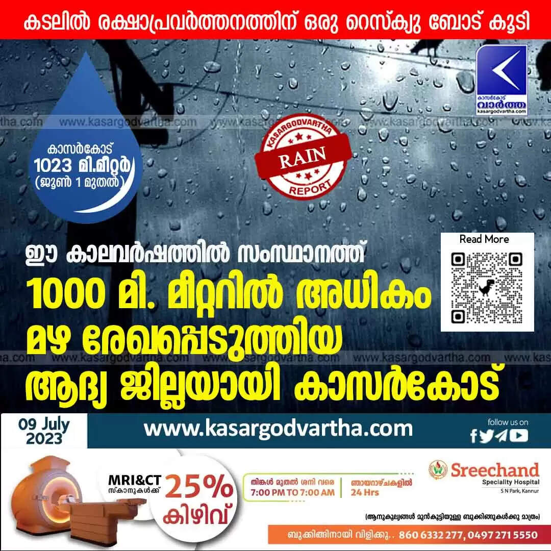 Rainfall | ഈ കാലവർഷത്തിൽ സംസ്ഥാനത്ത് 1000 മിലി മീറ്ററിൽ അധികം മഴ രേഖപ്പെടുത്തിയ ആദ്യ ജില്ലയായി കാസർകോട്; കടലിൽ രക്ഷാപ്രവർത്തനത്തിന് ഒരു റെസ്ക്യു ബോട് കൂടി അനുവദിച്ചു