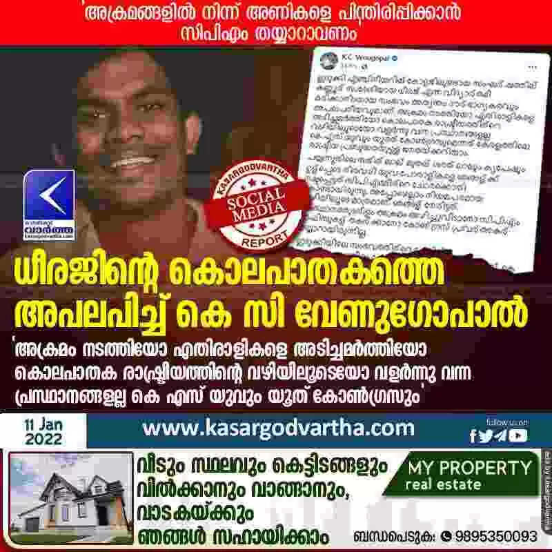 ധീരജിന്റെ കൊലപാതകത്തെ അപലപിച്ച് കെ സി വേണുഗോപാൽ; 'അക്രമം നടത്തിയോ എതിരാളികളെ അടിച്ചമർത്തിയോ കൊലപാതക രാഷ്ട്രീയത്തിന്റെ വഴിയിലൂടെയോ വളർന്നു വന്ന പ്രസ്ഥാനങ്ങളല്ല കെ എസ് യുവും യൂത് കോൺഗ്രസും'; സിപിഎമിൻ്റെ ചോരക്കൊതിയിൽ ഒരുപാട് പേരെ നഷ്ടപ്പെട്ട പ്രസ്ഥാനമാണ് കോൺഗ്രസ് എന്ന് ഓർമപ്പെടുത്തൽ; ഇതിൻ്റെ പേരിൽ നടക്കുന്ന അക്രമങ്ങളിൽ നിന്നും അണികളെ പിന്തിരിപ്പിക്കാൻ സിപിഎം തയ്യാറാകണമെന്നും എഐസിസി ജന. സെക്രടറി