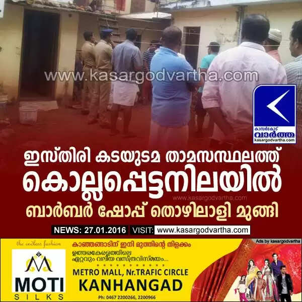 ഇസ്തിരി കടയുടമ താമസസ്ഥലത്ത് കൊല്ലപ്പെട്ടനിലയില്; ബാര്ബര് ഷോപ്പ് തൊഴിലാളി മുങ്ങി