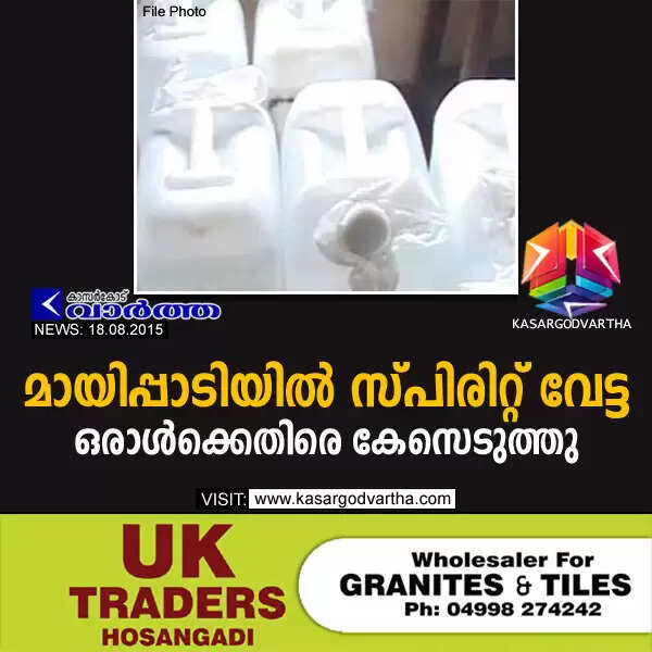 മായിപ്പാടിയില് സ്പിരിറ്റ് വേട്ട; ഒരാള്ക്കെതിരെ കേസെടുത്തു