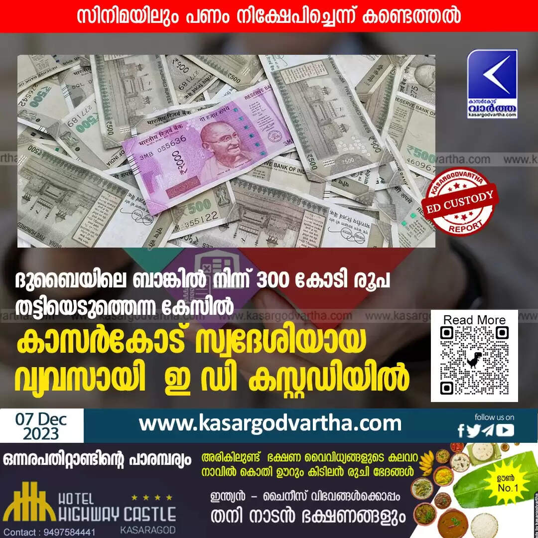ED custody | ദുബൈയിലെ ബാങ്കിൽ നിന്ന് 300 കോടി രൂപ തട്ടിയെടുത്തെന്ന കേസില് കാസർകോട് സ്വദേശിയായ വ്യവസായി ഇ ഡി കസ്റ്റഡിയിൽ; സിനിമയിലും പണം നിക്ഷേപിച്ചെന്ന് കണ്ടെത്തൽ