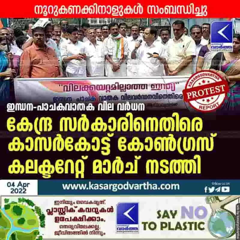 ഇന്ധന-പാചകവാതക വില വര്ധന: കേന്ദ്ര സര്കാരിനെതിരെ കാസര്കോട്ട് കോണ്ഗ്രസ് കലക്ടറേറ്റ് മാര്ച് നടത്തി