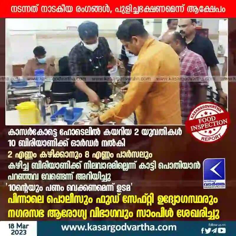 Food Inspection | കാസര്കോട്ടെ ഹോടെലില് കയറിയ 2 യുവതികള് 10 ബിരിയാണിക്ക് ഓര്ഡര് നല്കി; 2 എണ്ണം കഴിക്കാനും 8 എണ്ണം പാര്സലും; കഴിച്ച ബിരിയാണിക്ക് നിലവാരമില്ലെന്ന് കാട്ടി പൊതിയാന് പറഞ്ഞവ വേണ്ടെന്ന് അറിയിച്ചു; '10ന്റെയും പണം വെക്കണമെന്ന് ഉടമ'; പിന്നാലെ പൊലീസും ഫുഡ് സേഫ്റ്റി ഉദ്യോഗസ്ഥരും നഗരസഭ ആരോഗ്യ വിഭാഗവും സാംപിള് ശേഖരിച്ചു