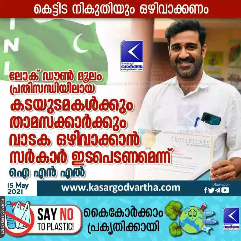 ലോക് ഡൗൺ മൂലം പ്രതിസന്ധിയിലായ കടയുടമകൾക്കും താമസക്കാർക്കും വാടക ഒഴിവാക്കാൻ സർകാർ ഇടപെടണമെന്ന് ഐ എൻ എൽ