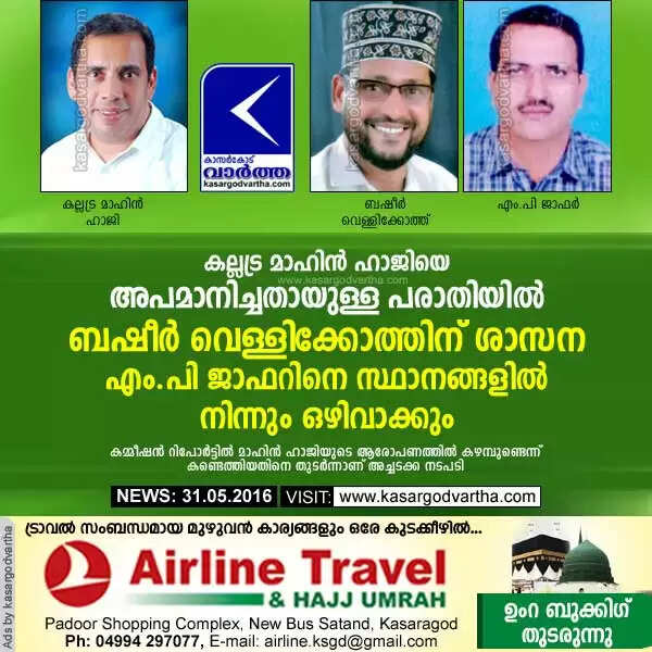 കല്ലട്ര മാഹിന് ഹാജിയെ അപമാനിച്ചതായുള്ള പരാതിയില് ബഷീര് വെള്ളിക്കോത്തിന് ശാസന; എം.പി ജാഫറിനെ സ്ഥാനങ്ങളില് നിന്നും ഒഴിവാക്കും