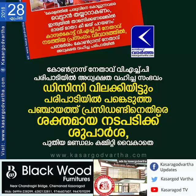 കോണ്ഗ്രസ് നേതാവ് വി.എച്ച്.പി പരിപാടിയില് അധ്യക്ഷത വഹിച്ച സംഭവം; ഡിസിസി വിലക്കിയിട്ടും പരിപാടിയില് പങ്കെടുത്ത പഞ്ചായത്ത് പ്രസിഡണ്ടിനെതിരെ ശക്തമായ നടപടിക്ക് ശുപാര്ശ, പുതിയ മണ്ഡലം കമ്മിറ്റി വൈകാതെ