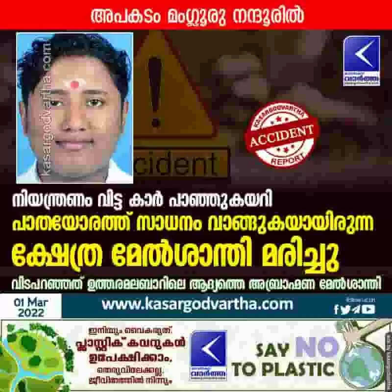 നിയന്ത്രണം വിട്ട കാർ പാഞ്ഞുകയറി പാതയോരത്ത് സാധനം വാങ്ങുകയായിരുന്ന ക്ഷേത്ര മേൽശാന്തി മരിച്ചു; വിടപറഞ്ഞത് ഉത്തരമലബാറിലെ ആദ്യത്തെ അബ്രാഹ്മണ മേൽശാന്തി