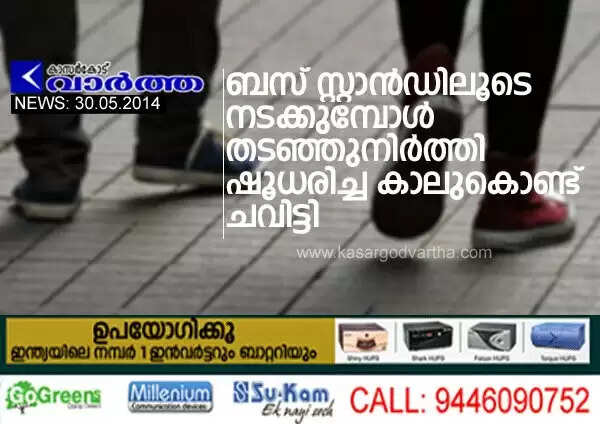 ബസ് സ്റ്റാന്ഡിലൂടെ നടക്കുമ്പോള് തടഞ്ഞുനിര്ത്തി ഷൂധരിച്ച കാലുകൊണ്ട് ചവിട്ടി