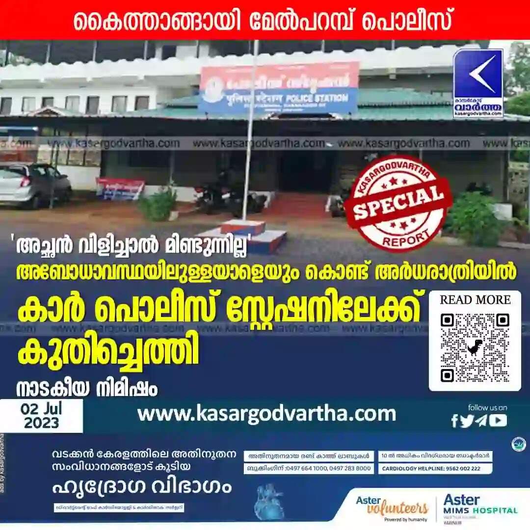 Police help | 'അച്ഛന് വിളിച്ചാല് മിണ്ടുന്നില്ല'; അബോധാവസ്ഥയിലുള്ളയാളെയും കൊണ്ട് അര്ധരാത്രിയില് കാര് പൊലീസ് സ്റ്റേഷനിലേക്ക് കുതിച്ചെത്തി; നാടകീയ നിമിഷം; കൈത്താങ്ങായി മേല്പറമ്പ് പൊലീസ്