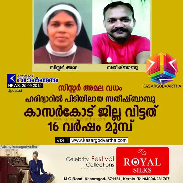 സിസ്റ്റര് അമല വധം: ഹരിദ്വാറില് പിടിയിലായ സതീഷ്ബാബു കാസര്കോട് ജില്ല വിട്ടത് 16 വര്ഷം മുമ്പ്