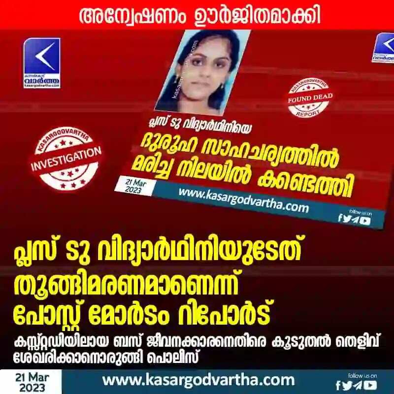 Postmortem report | പ്ലസ് ടു വിദ്യാര്ഥിനിയുടേത് തൂങ്ങിമരണമാണെന്ന് പോസ്റ്റ് മോര്ടം റിപോര്ട്; അന്വേഷണം ഊര്ജിതമാക്കി; കസ്സ്റ്റഡിയിലായ ബസ് ജീവനക്കാരനെതിരെ കൂടുതല് തെളിവ് ശേഖരിക്കാനൊരുങ്ങി പൊലീസ്