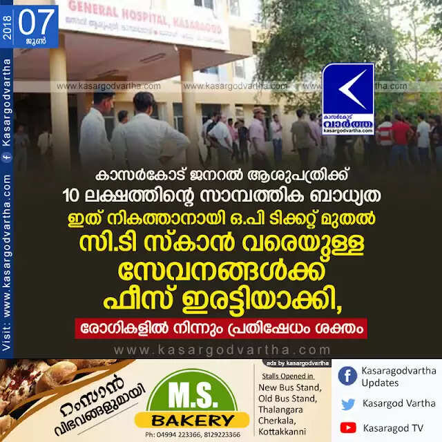 കാസര്കോട് ജനറല് ആശുപത്രിക്ക് 10 ലക്ഷത്തിന്റെ സാമ്പത്തിക ബാധ്യത; ഇത് നികത്താനായി ഒ.പി ടിക്കറ്റ് മുതല് സി.ടി സ്കാന് വരെയുള്ള സേവനങ്ങള്ക്ക് ഫീസ് ഇരട്ടിയാക്കി, രോഗികളില് നിന്നും പ്രതിഷേധം ശക്തം
