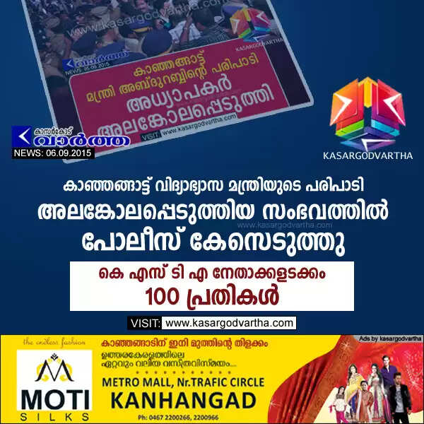 കാഞ്ഞങ്ങാട്ട് വിദ്യാഭ്യാസ മന്ത്രിയുടെ പരിപാടി അലങ്കോലപ്പെടുത്തിയ സംഭവത്തില് പോലീസ് കേസെടുത്തു; കെ എസ് ടി എ നേതാക്കളടക്കം 100 പ്രതികള്