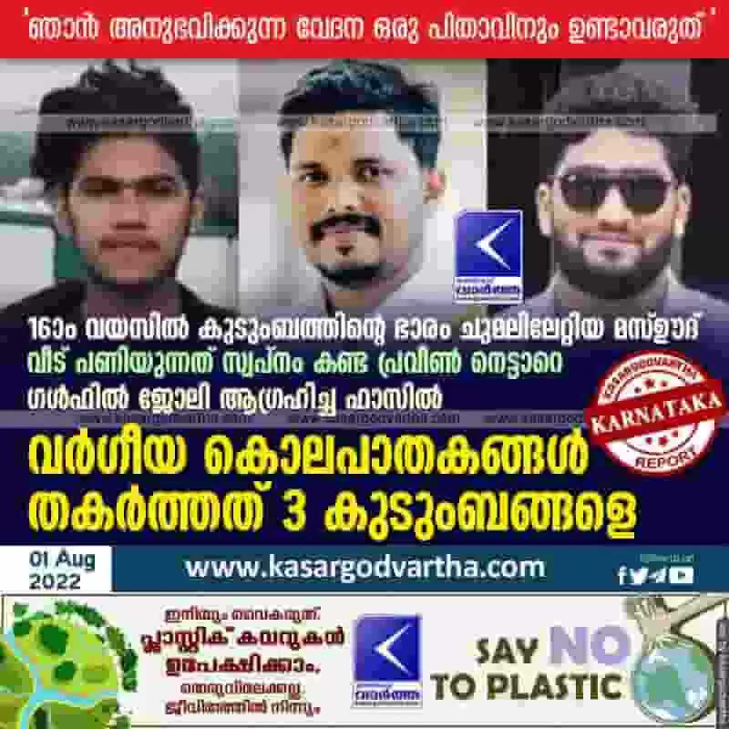 Communal murders | 16-ാം വയസിൽ കുടുംബത്തിന്റെ ഭാരം ചുമലിലേറ്റിയ മസ്ഊദ്; വീട് പണിയുന്നത് സ്വപ്നം കണ്ട പ്രവീൺ നെട്ടാറെ; ഗൾഫിൽ ജോലി ആഗ്രഹിച്ച ഫാസിൽ; വർഗീയ കൊലപാതകങ്ങൾ തകർത്തത് 3 കുടുംബങ്ങളെ