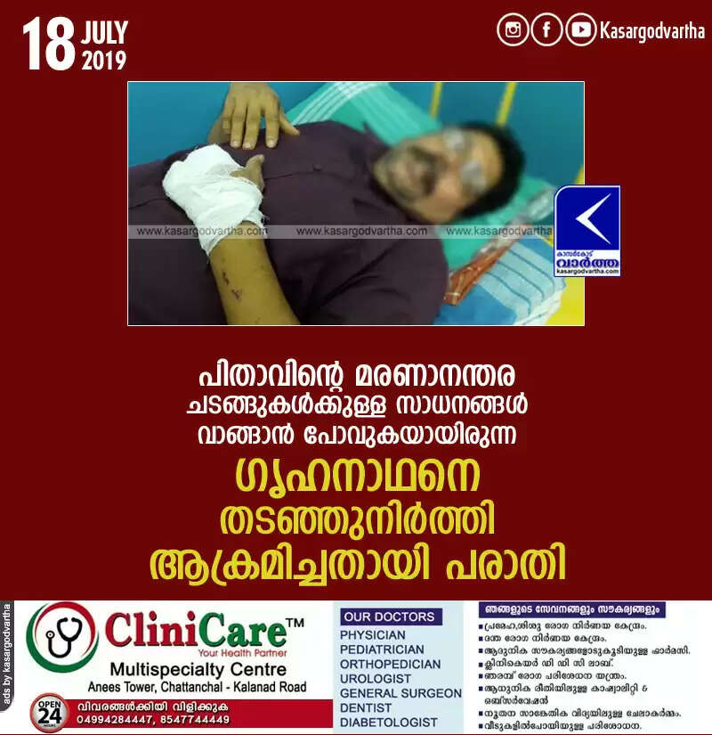 പിതാവിന്റെ മരണാനന്തര ചടങ്ങുകള്ക്കുള്ള സാധനങ്ങള് വാങ്ങാന് പോവുകയായിരുന്ന ഗൃഹനാഥനെ തടഞ്ഞുനിര്ത്തി ആക്രമിച്ചതായി പരാതി