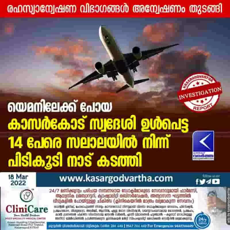 യെമനിലേക്ക് പോയ കാസര്കോട് സ്വദേശി ഉള്പെട്ട 14 പേരെ സലാലയില് നിന്ന് പിടികൂടി നാട് കടത്തി; രഹസ്യാന്വേഷണ വിഭാഗങ്ങള് അന്വേഷണം തുടങ്ങി