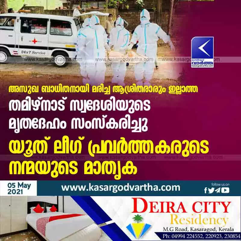 അസുഖ ബാധിതനായി മരിച്ച ആശ്രിതരാരും ഇല്ലാത്ത തമിഴ്നാട് സ്വദേശിയുടെ മൃതദേഹം സംസ്കരിച്ചു യൂത് ലീഗ് പ്രവർത്തകരുടെ നന്മയുടെ മാതൃക