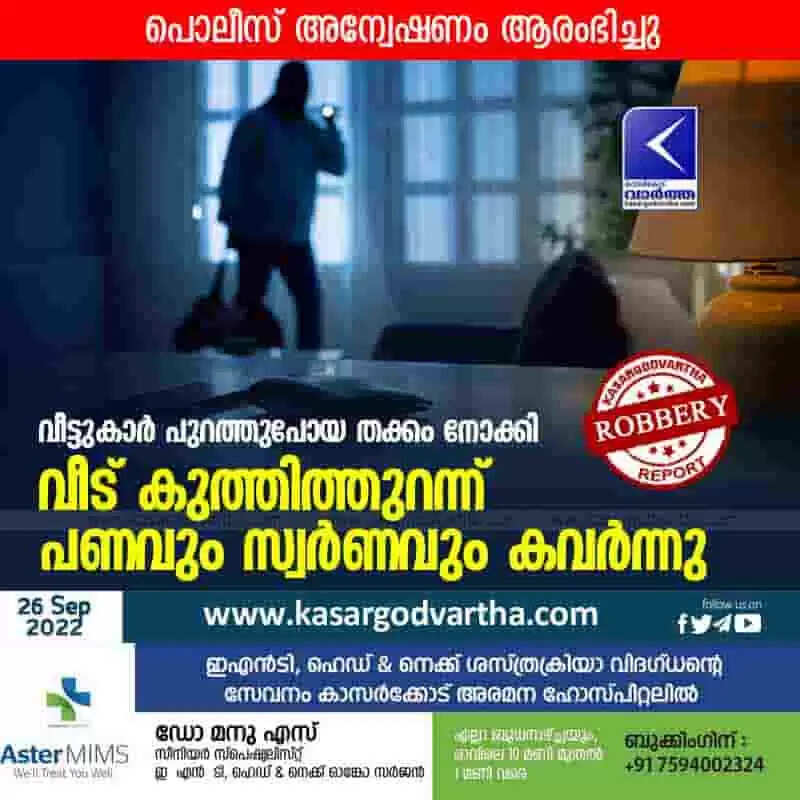 Burglary | വീട്ടുകാർ പുറത്തുപോയ തക്കം നോക്കി വീട് കുത്തിത്തുറന്ന് പണവും സ്വർണവും കവർന്നു