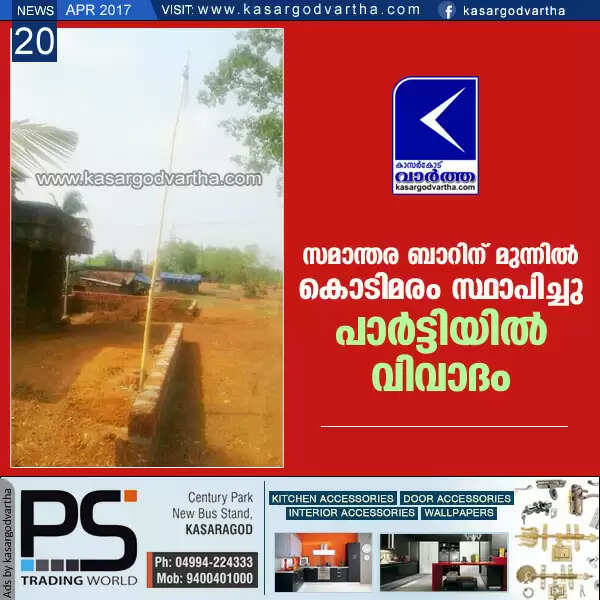 സമാന്തര ബാറിന് മുന്നില് കൊടിമരം സ്ഥാപിച്ചു; പാര്ട്ടിയില് വിവാദം