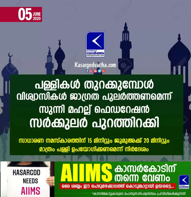 പള്ളികള് തുറക്കുമ്പോള് വിശ്വാസികള് ജാഗ്രത പുലര്ത്തണമെന്ന് സുന്നി മഹല്ല് ഫെഡറേഷന്; സര്ക്കുലര് പുറത്തിറക്കി, സാധാരണ നമസ്കാരത്തിന് 15 മിനിറ്റും ജുമുഅക്ക് 20 മിനിറ്റും മാത്രം പള്ളി ഉപയോഗിക്കണമെന്ന് നിര്ദേശം