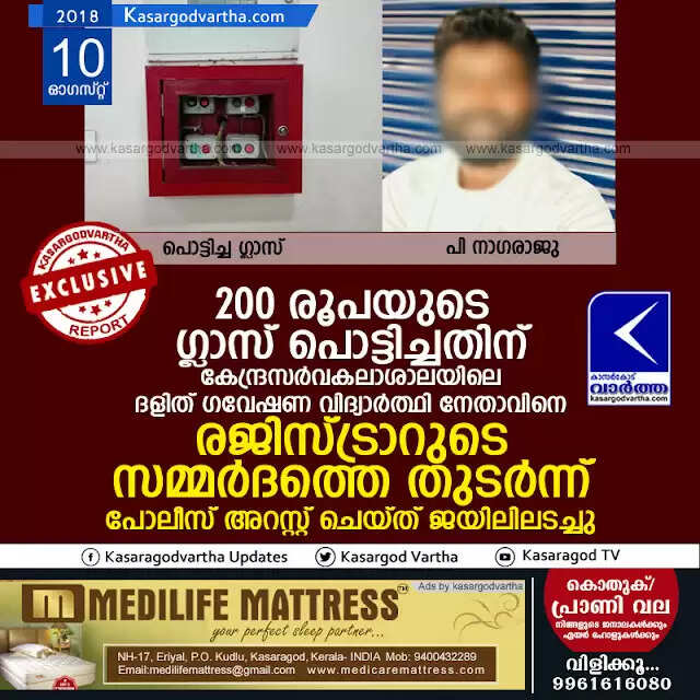 200 രൂപയുടെ ഗ്ലാസ് പൊട്ടിച്ചതിന് കേന്ദ്രസര്വകലാശാലയിലെ ദളിത് ഗവേഷണ വിദ്യാര്ത്ഥി നേതാവിനെ രജിസ്ട്രാറുടെ സമ്മര്ദത്തെ തുടര്ന്ന് പോലീസ് അറസ്റ്റ് ചെയ്ത് ജയിലിലടച്ചു
