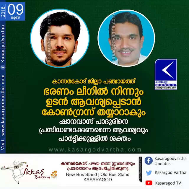 കാസര്കോട് ജില്ലാ പഞ്ചായത്ത് ഭരണം ലീഗില് നിന്നും ഉടന് ആവശ്യപ്പെടാന് കോണ്ഗ്രസ് തയ്യാറാകും; ഷാനവാസ് പാദൂരിനെ പ്രസിഡണ്ടാക്കണമെന്ന ആവശ്യവും പാര്ട്ടിക്കുള്ളില് ശക്തം