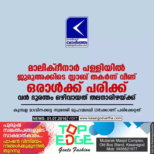 മാലിക്ദീനാര് പള്ളിയില് ജുമുഅക്കിടെ സ്ലാബ് തകര്ന്ന് വീണ് ഒരാള്ക്ക് പരിക്ക്; വന് ദുരന്തം ഒഴിവായത് തലനാരിഴയ്ക്ക്