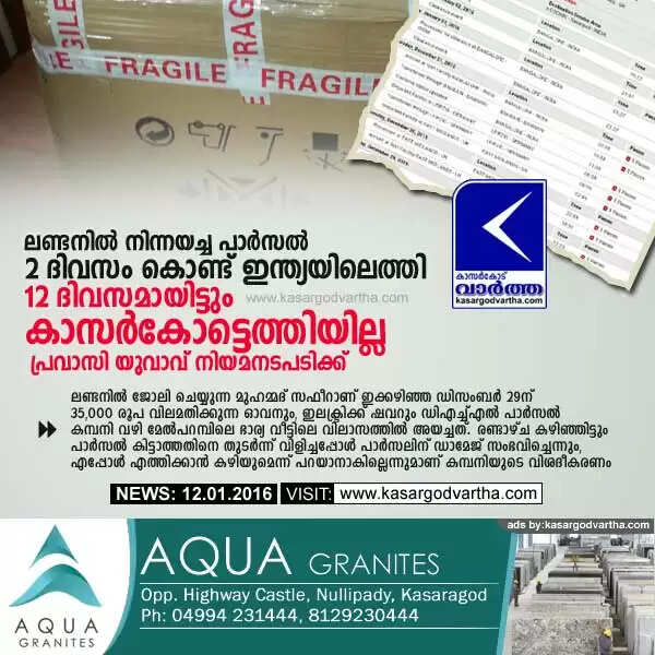 ലണ്ടനില് നിന്നയച്ച പാര്സല് 2 ദിവസം കൊണ്ട് ഇന്ത്യയിലെത്തി; 12 ദിവസമായിട്ടും കാസര്കോട്ടെത്തിയില്ല; പ്രവാസി യുവാവ് നിയമനടപടിക്ക്