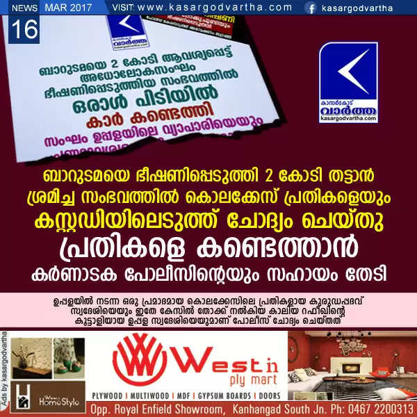 ബാറുടമയെ ഭീഷണിപ്പെടുത്തി 2 കോടി തട്ടാന് ശ്രമിച്ച സംഭവത്തില് കൊലക്കേസ് പ്രതികളെയും കസ്റ്റഡിയിലെടുത്ത് ചോദ്യം ചെയ്തു; പ്രതികളെ കണ്ടെത്താന് കര്ണാടക പോലീസിന്റെയും സഹായം തേടി