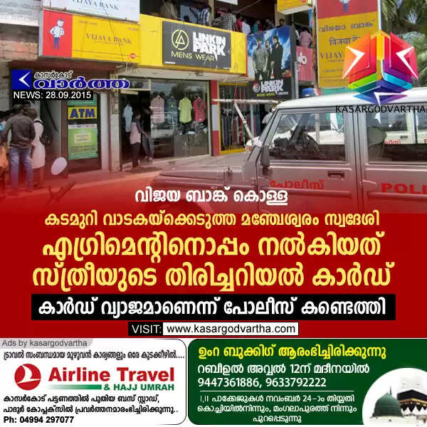 വിജയ ബാങ്ക് കൊള്ള: കടമുറി വാടകയ്ക്കെടുത്ത മഞ്ചേശ്വരം സ്വദേശി എഗ്രിമെന്റിനൊപ്പം നല്കിയത് സ്ത്രീയുടെ തിരിച്ചറിയല് കാര്ഡ്; കാര്ഡ് വ്യാജമാണെന്ന് പോലീസ് കണ്ടെത്തി
