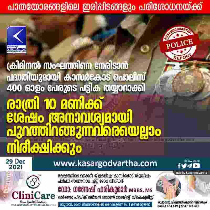 ക്രിമിനൽ സംഘത്തിനെ നേരിടാൻ പദ്ധതിയുമായി കാസർകോട് പൊലീസ്; 400 ഓളം പേരുടെ പട്ടിക തയ്യാറാക്കി; രാത്രി 10 മണിക്ക് ശേഷം അനാവശ്യമായി പുറത്തിറങ്ങുന്നവരെയെല്ലാം നിരീക്ഷിക്കും
