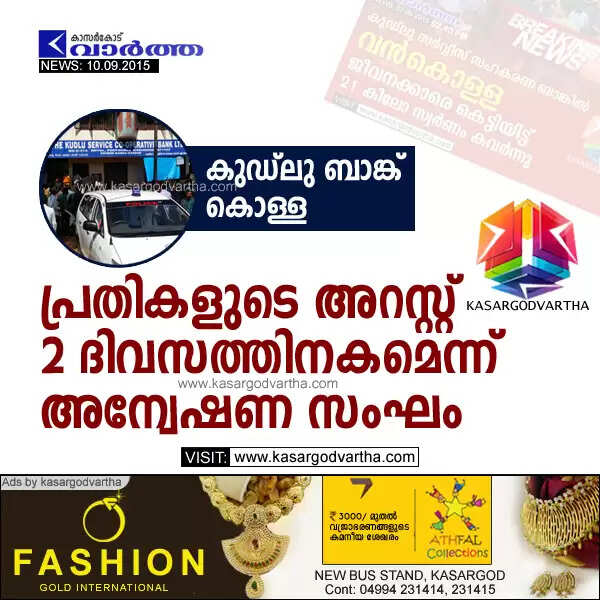 കുഡ്ലു ബാങ്ക് കൊള്ള: പ്രതികളുടെ അറസ്റ്റ് 2 ദിവസത്തിനകമെന്ന് അന്വേഷണ സംഘം