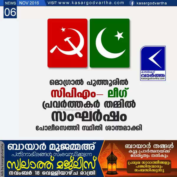 മൊഗ്രാല് പുത്തൂരില് സിപിഎം- ലീഗ് പ്രവര്ത്തകര് തമ്മില് സംഘര്ഷം; പോലീസെത്തി സ്ഥിതി ശാന്തമാക്കി